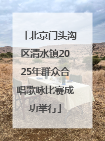 北京门头沟区清水镇2025年群众合唱歌咏比赛成功举行